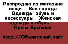 Распродаю из магазина вещи  - Все города Одежда, обувь и аксессуары » Женская одежда и обувь   . Крым,Армянск